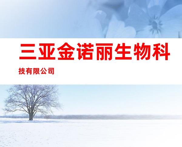 三亚金诺丽生物科技有限公司